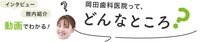 岡田歯科医院って、どんなところ？インタビュー・院内紹介が動画でわかる！